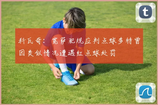 科瓦奇：宽萨犯规应判点球多特曾因类似情况遭遇红点球处罚